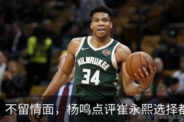 不留情面，杨鸣点评崔永熙选择都是错，广东队有望退货