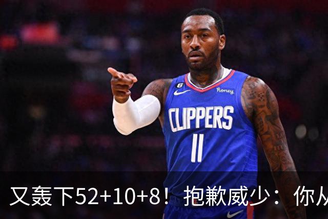又轰下52+10+8！抱歉威少：你从历史第二变成了历史第三