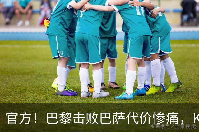 官方！巴黎击败巴萨代价惨痛，K77确认ACL，重伤9个月+赛季报销