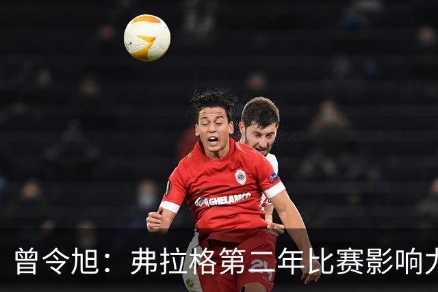 曾令旭：弗拉格第二年比赛影响力进步大 持球全能锋线威力已显现