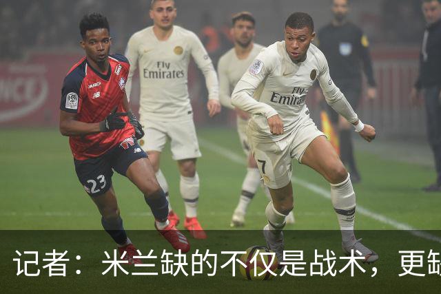 记者：米兰缺的不仅是战术，更缺少掌控全局、重塑秩序的领导者