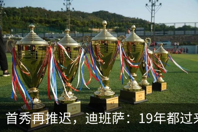 首秀再推迟，迪班萨：19年都过来了，多等几天不算什么